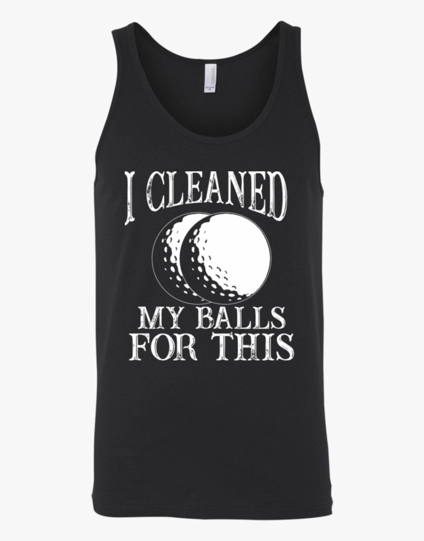 I Cleaned My Balls For This Tank Top Apparel, HD Png Download, Free Download