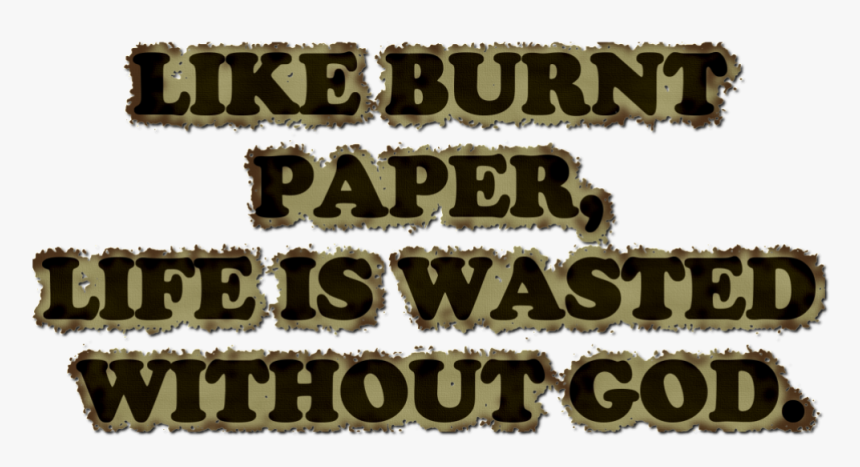 Like Burnt Paper Life Is Wasted Without God, HD Png Download, Free Download