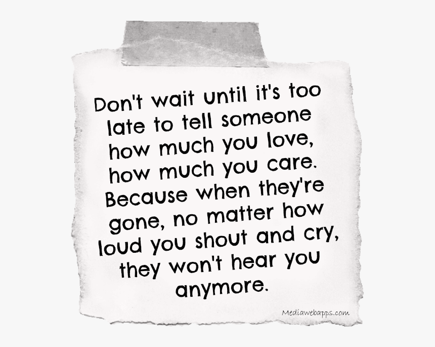 Don t lose me. Too late текст. How much you Care картинки для детей. Tell someone to wait. When they told you they Loved you.