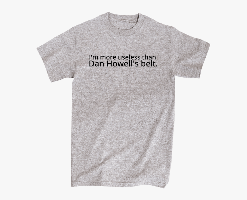 I"m More Useless Than Dan Howell"s Belt - Am Straight Shirt, HD Png Download, Free Download