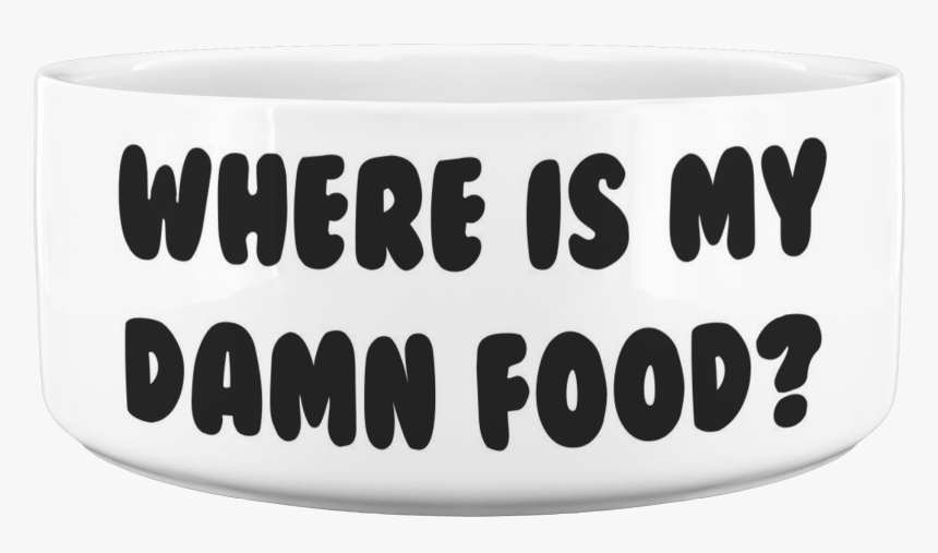 Where Is My Damn Food Dog Bowl - Bangle, HD Png Download, Free Download