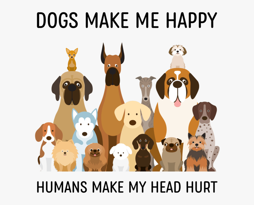 Dogs Make Me Happy Humans Make My Head Hurt, HD Png Download, Free Download