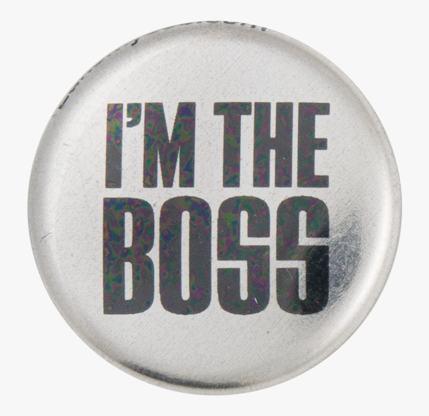 I"m The Boss Social Lubricator Button Museum - I M The Boss, HD Png Download, Free Download