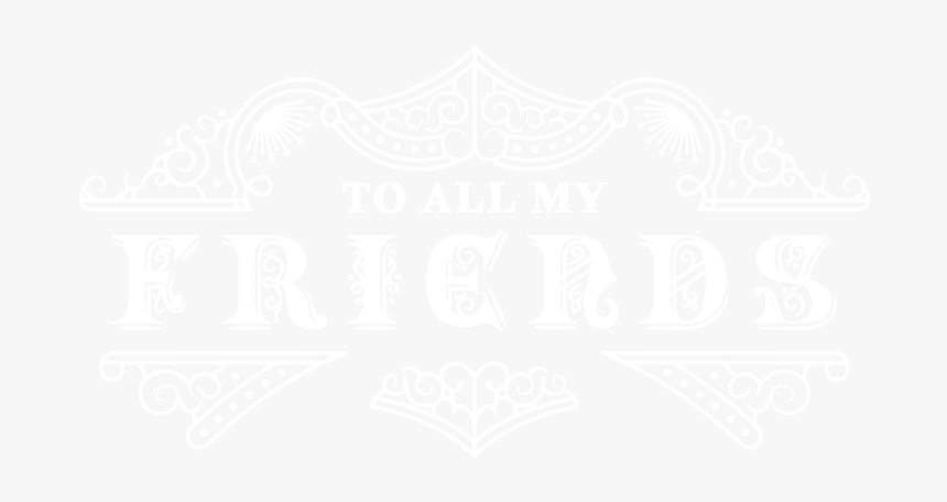 To All My Friends - My All Friends, HD Png Download, Free Download