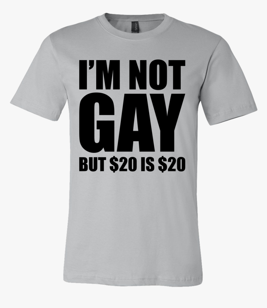 I"m Not Gay But $20 Is $20, HD Png Download, Free Download