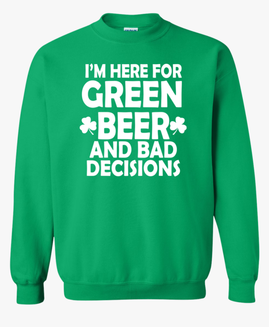 I"m Here For Green Beer And Bad Decisions Unisex Crewneck - Don T Know Margo, HD Png Download, Free Download