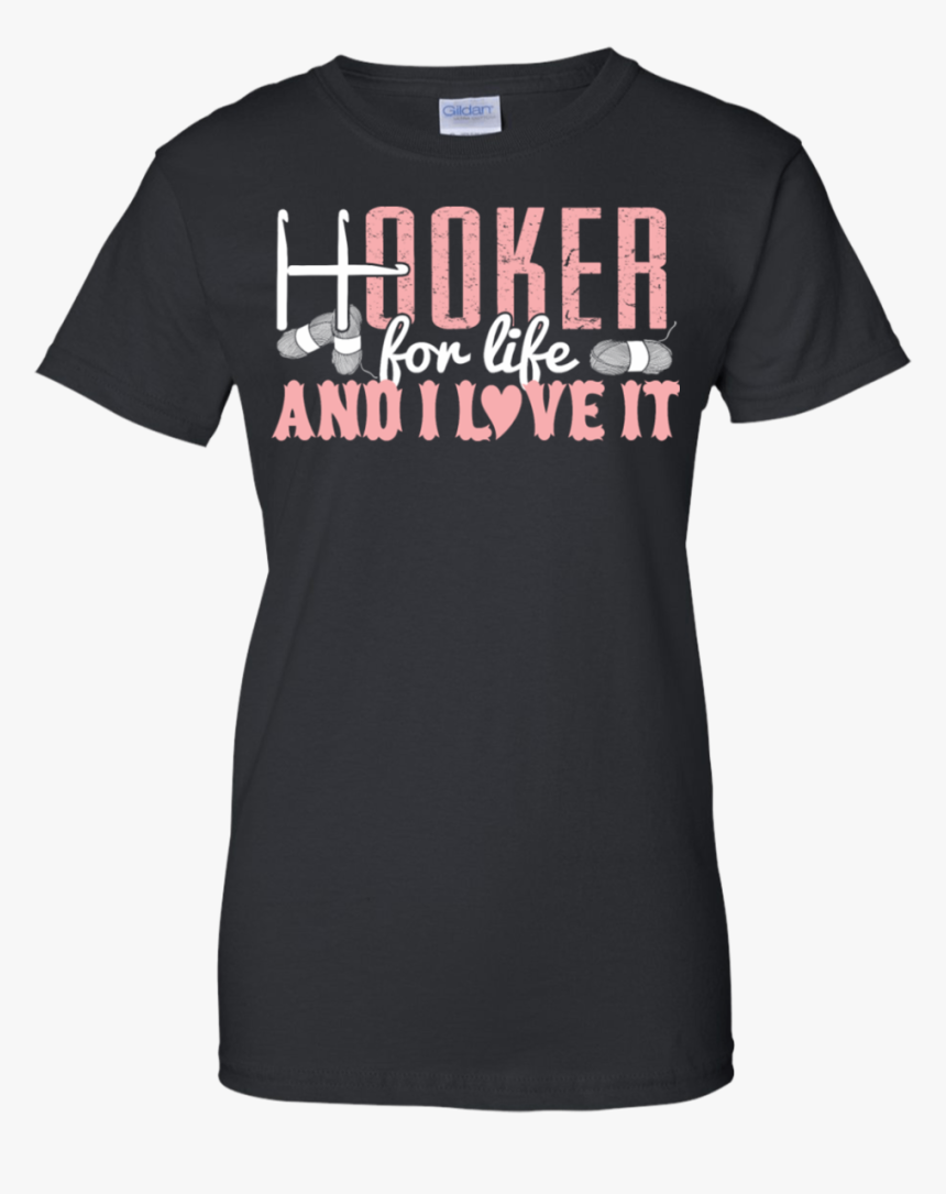 Hooker For Life And I Love It Crochet , Png Download - Statement Shirt For Teens, Transparent Png, Free Download