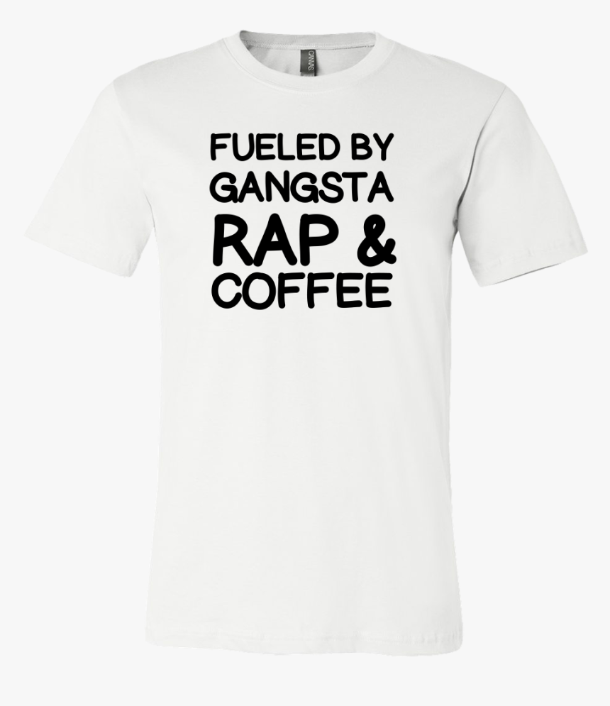 Fueled By Gangsta Rap And Coffee Tshirt, HD Png Download, Free Download