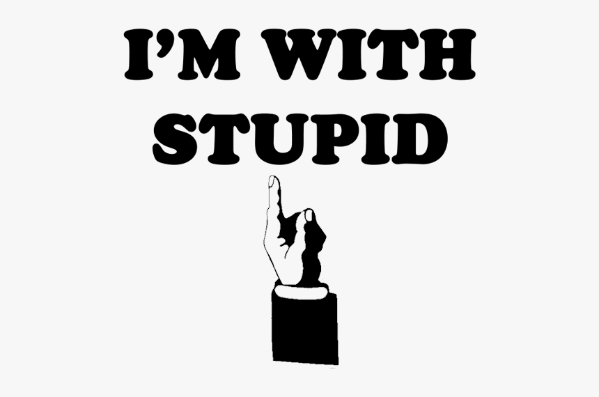 Stupid. Im stupid. Stupid надпись. I'M with stupid. Im with stupid PNG.