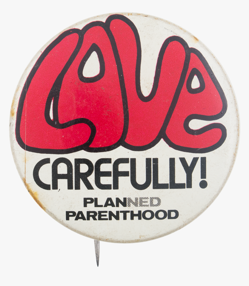 Love Carefully Planned Parenthood Cause Button Museum - Label, HD Png Download, Free Download