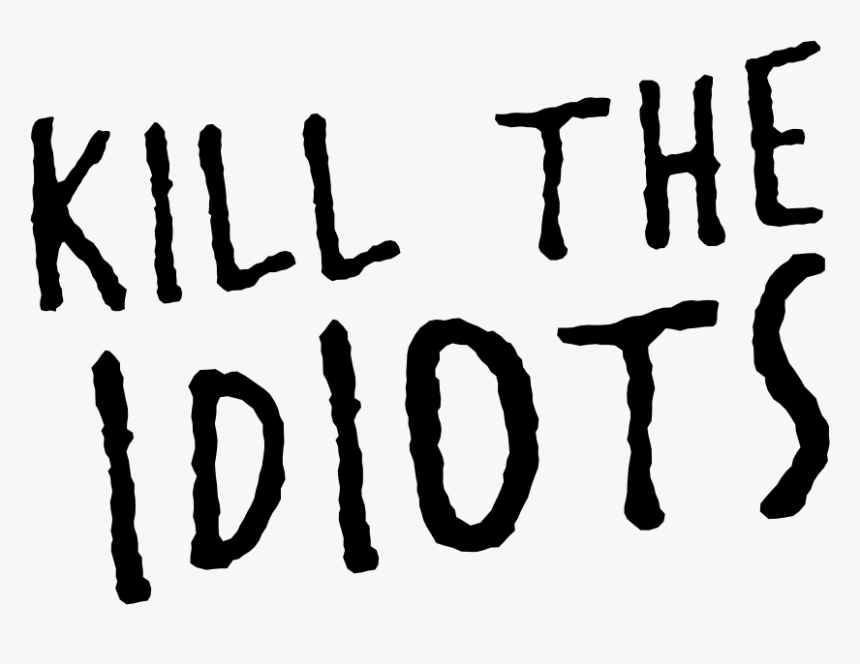 Kill The Idiots, HD Png Download, Free Download