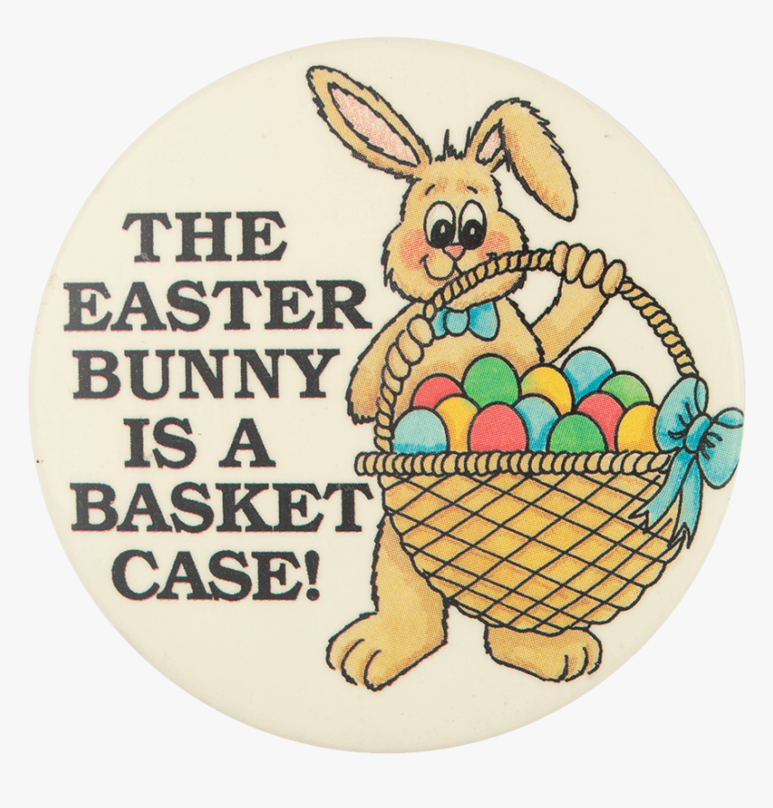 The Easter Bunny Is A Basket Case Event Button Museum - Cartoon, HD Png Download, Free Download