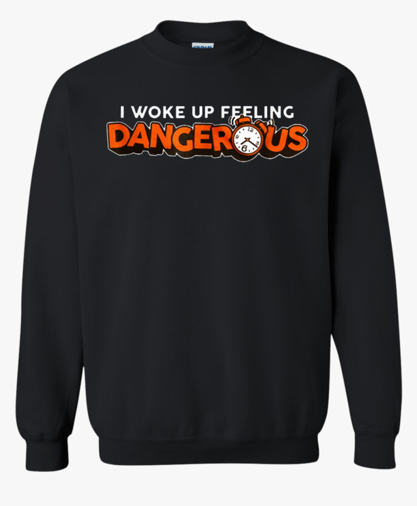 I Woke Up Feeling Dangerous Sweatshirt - Sweatshirt, HD Png Download, Free Download