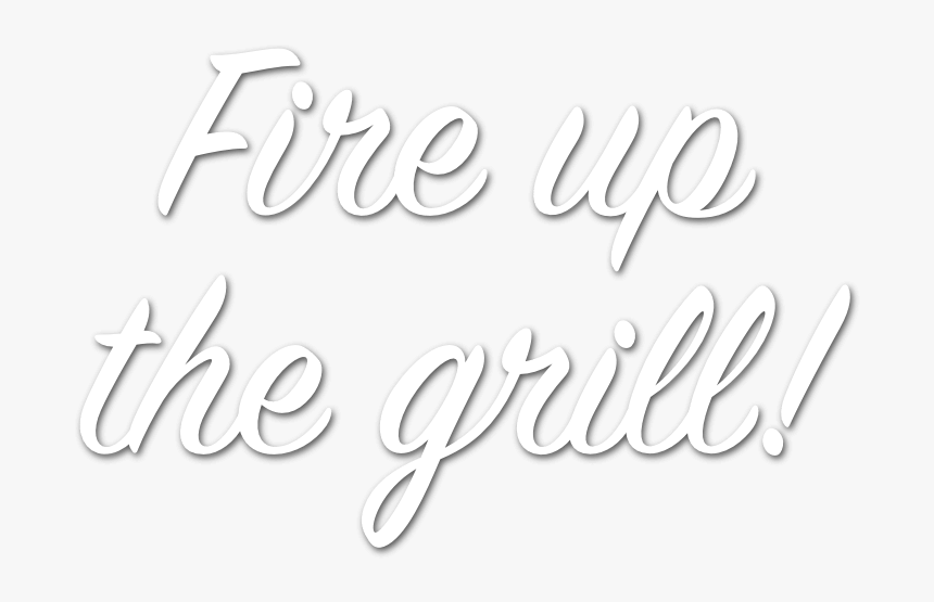 Fire Up The Grill - Calligraphy, HD Png Download, Free Download