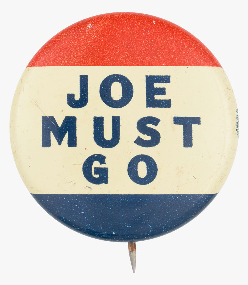 Joe Must Go Red White Blue Political Button Museum - Sign, HD Png Download, Free Download