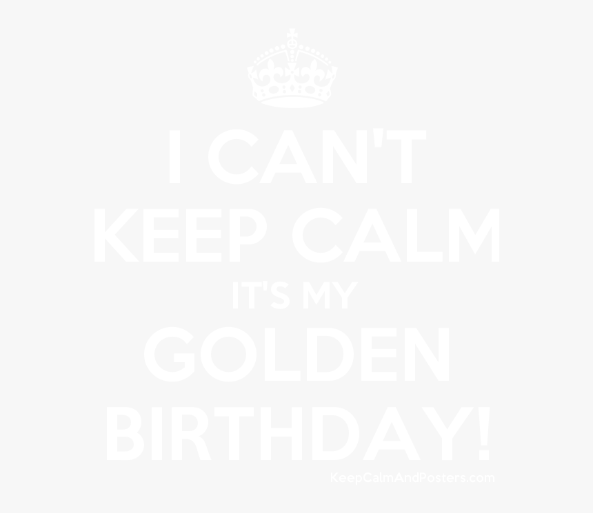 I Can"t Keep Calm It"s My Golden Birthday - Keep Calm Its My Golden Birthday, HD Png Download, Free Download