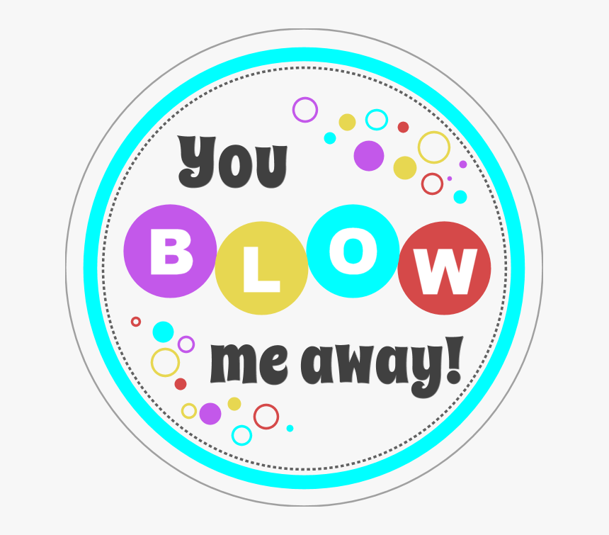 You Blow Me Away Bubbles, HD Png Download, Free Download