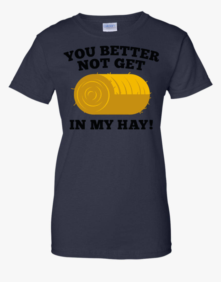 You Better Not Get In My Hay Hay Bale T Shirt & Hoodie - Active Shirt, HD Png Download, Free Download