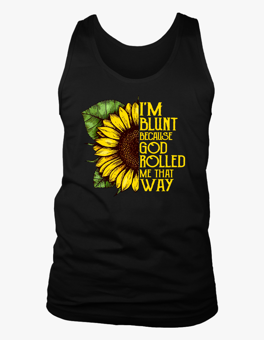 Sunflower I"m Blunt Because God Rolled Me That Way - Nba Toronto Raptors Got Em, HD Png Download, Free Download