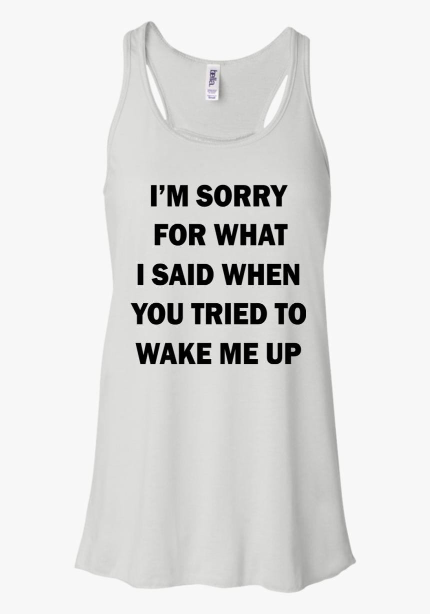 I’m Sorry For What I Said When You Tried To Wake Me - Active Tank, HD Png Download, Free Download