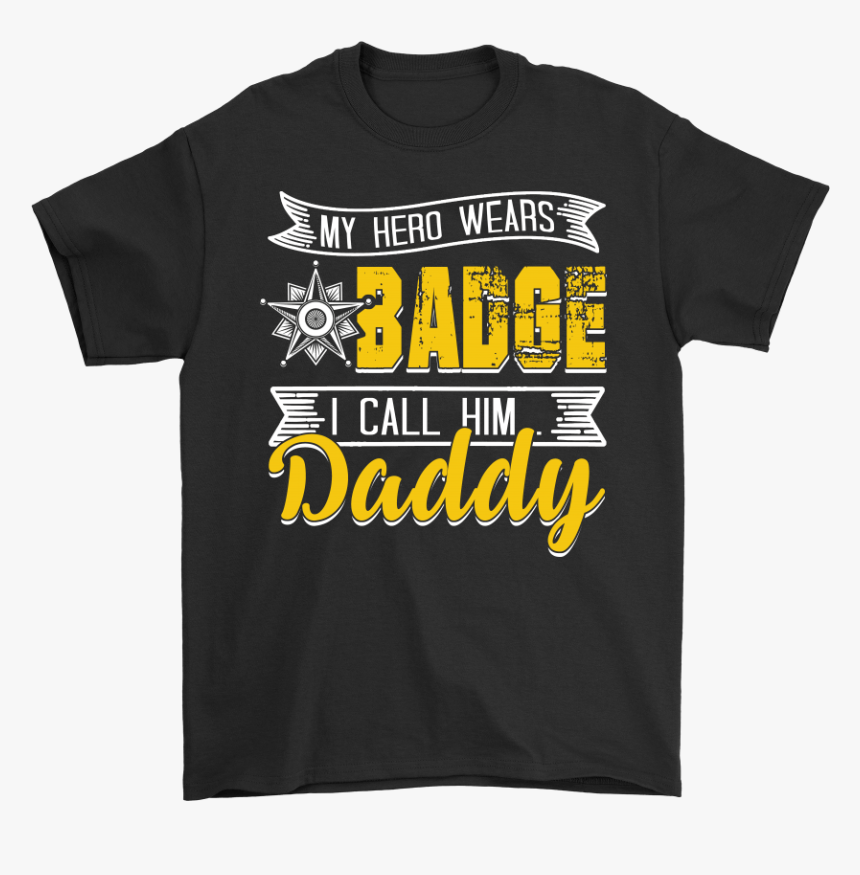 Police My Hero Wears Badge I Call Him Daddy Shirts - Active Shirt, HD Png Download, Free Download