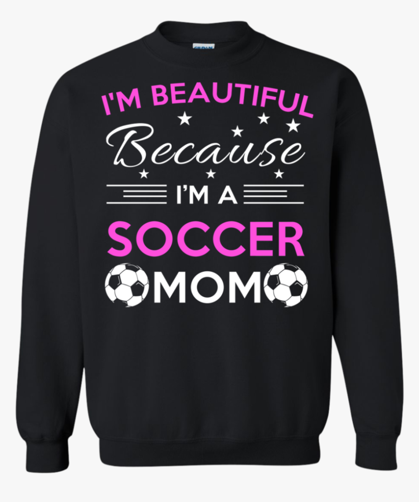 I"m Beautiful Because I"m A Soccer Mom Sweatshirt - Christmas Jumper, HD Png Download, Free Download