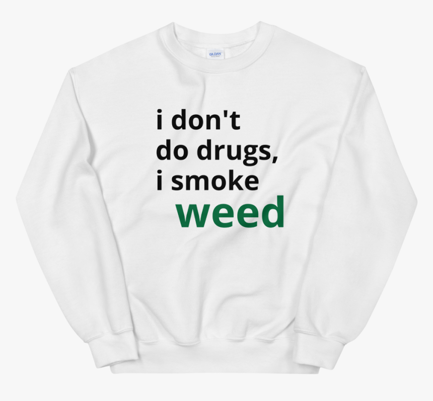 I Don"t Do Drugs, I Smoke Weed Unisex Sweatshirt - Sweater, HD Png Download, Free Download