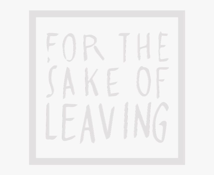 For The Sake Of Leaving - Poster, HD Png Download, Free Download