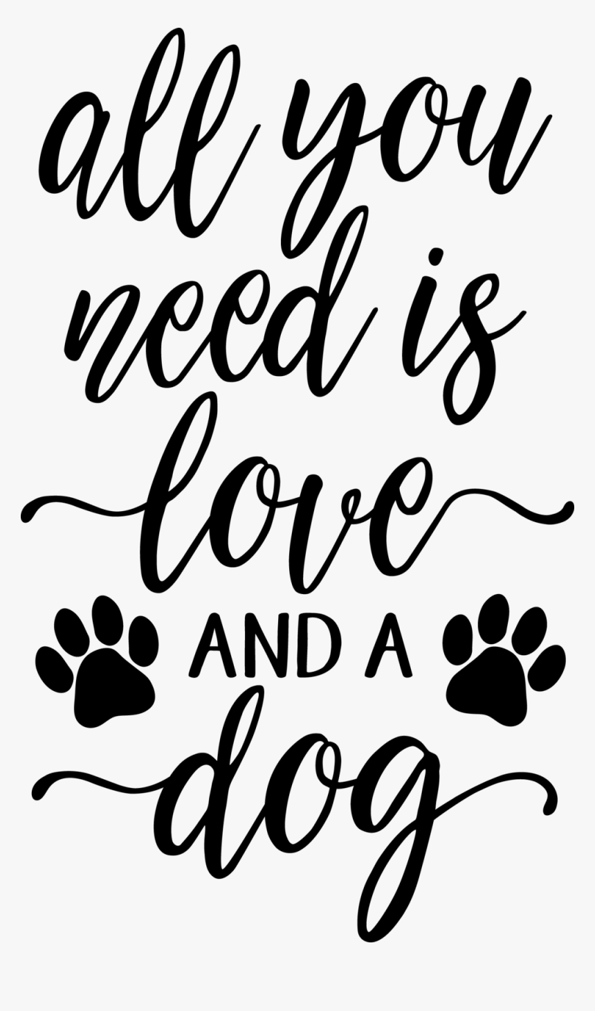 All You Need Is Love And A Dog Calligraphy Hd Png Download Kindpng
