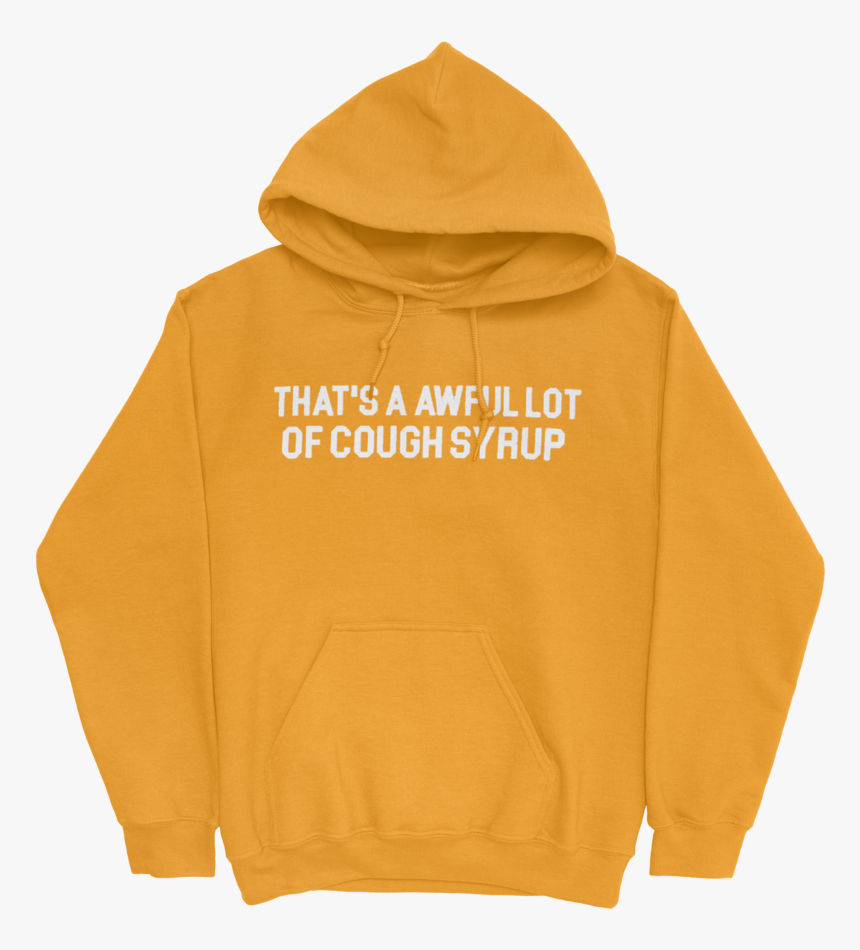 Cough Syrup Hoodie That S A Awful Lot Of Cough Syrup Hoodie Hd Png Download Kindpng