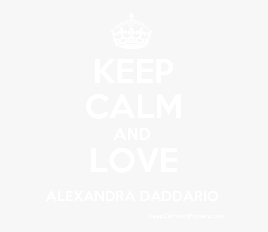 Keep Calm And Love Alexandra Daddario Poster - Keep Calm And Carry, HD Png Download, Free Download