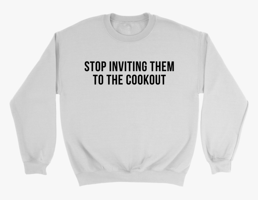 Stop Inviting Them To The Cookout Shirts, Hoodies, - Sweatshirt, HD Png Download, Free Download